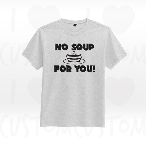T-shirt ilovecustom sienfeld NO SOUP FOR YOU